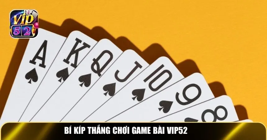 Bí kíp thắng chơi Game bài Vip52