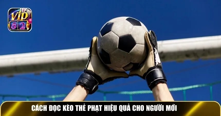 Cách đọc kèo thẻ phạt hiệu quả cho người mới