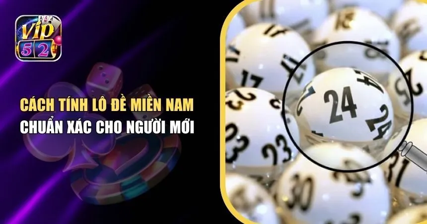 Kinh Nghiệm Áp Dụng Cách Tính Lô Đề Miền Nam Dễ Hiểu