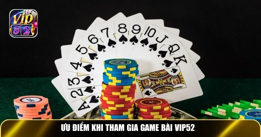 Ưu điểm khi tham gia Game bài Vip52