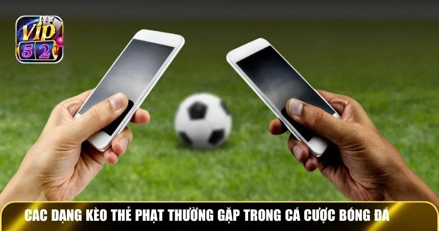 Các dạng kèo thẻ phạt thường gặp trong cá cược bóng đá